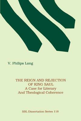 The Reign and Rejection of King Saul: A Case for Literary and Theological Coherence by V. Philips Long