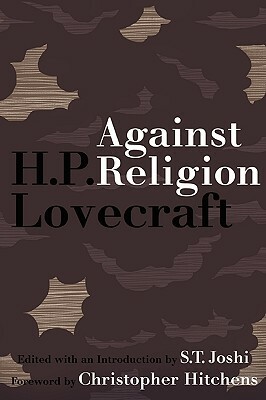 Against Religion: The Atheist Writings of H.P. Lovecraft by H.P. Lovecraft