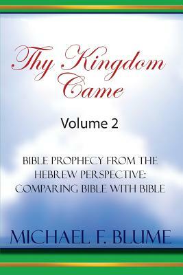 Thy Kingdom Came - Vol. II: Bible Prophecy from the Hebrew Perspective: Comparing Bible With Bible by Michael Blume