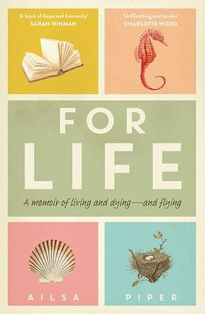 For Life: A Memoir of Living and Dying - and Flying by Ailsa Piper