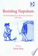 Resisting Napoleon: The British Response to the Threat of Invasion, 1797-1815 by Mark Philp