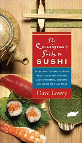 The Connoisseur's Guide to Sushi: Everything You Need to Know About Sushi Varieties and Accompaniments, Etiquette and Dining Tips and More by Dave Lowry