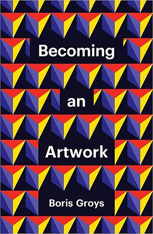 Becoming an Artwork by Boris Groys