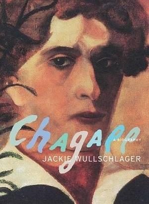 Chagall: A Biography by Jackie Wullschläger, Jackie Wullschläger