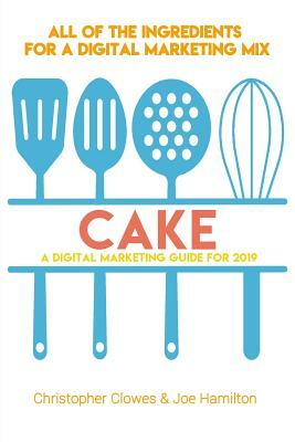 Cake: A Digital Marketing Guide for 2019 by Joe Hamilton, Christopher Clowes