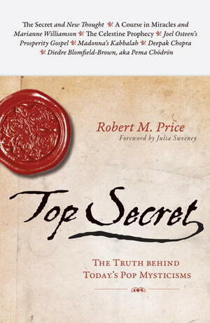 Top Secret: The Truth Behind Today's Pop Mysticisms by Julia Sweeney, Robert M. Price