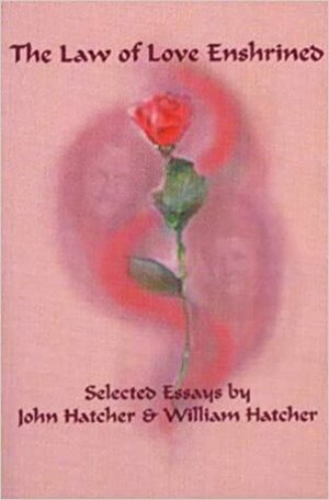 The Law of Love Enshrined: Selected Essays by William S. Hatcher, John S. Hatcher