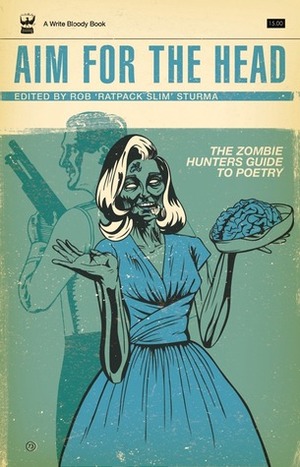 Aim For The Head: The Zombie Hunters Guide To Poetry by Rob Sturma
