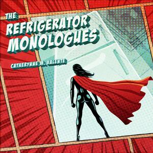 The Refrigerator Monologues by Catherynne M. Valente