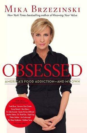 Obsessed: America's Food Addiction -- and My Own by Mika Brzezinski, Mika Brzezinski, Diane Smith