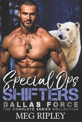 Special Ops Shifters: Dallas Force: The Complete Series Collection by Meg Ripley