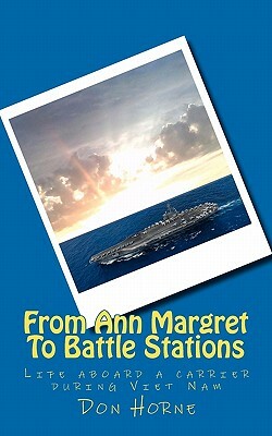 From Ann Margret To Battle Stations: Life aboard a carrier during Viet Nam by Don Horne