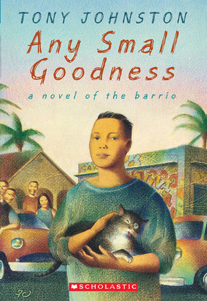 Any Small Goodness: A Novel of the Barrio by Raúl Colón, Tony Johnston