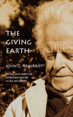 The Giving Earth: A John G. Neihardt Reader by John G. Neihardt, John Gneisenau Neihardt