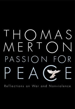Passion for Peace; Reflections on War and Nonviolence by Thomas Merton