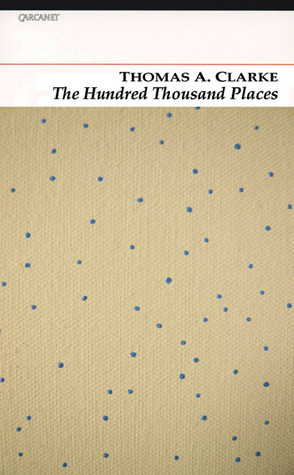 The Hundred Thousand Places by Thomas A. Clark