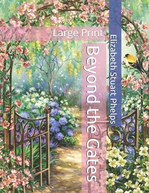 Beyond the Gates: Large Print by Elizabeth Stuart Phelps