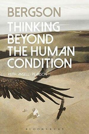 Bergson: Thinking Beyond the Human Condition by Keith Ansell Pearson