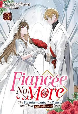 Fiancée No More: The Forsaken Lady, the Prince, and Their Make-Believe Love Volume 3 by Mari Morikawa