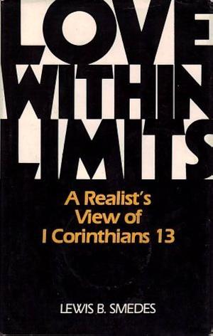 Love Within Limits: A Realist's View of I Corinthians 13 by Lewis B. Smedes