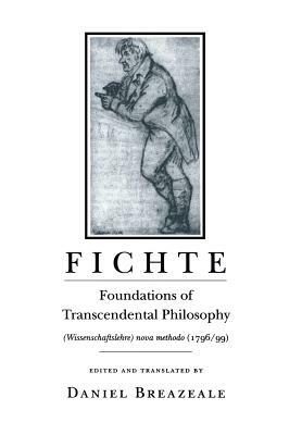 Fichte: Foundations of Transcendental Philosophy (Wissenschaftslehre) Nova Methodo (1796 99) by Sarah Kofman, Johann Gottlieb Fichte