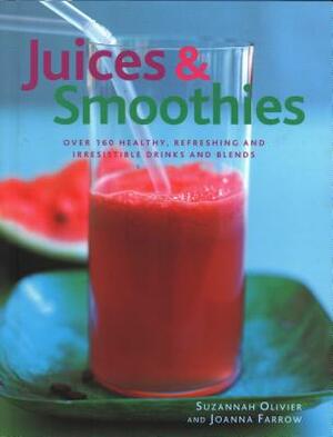 Juices & Smoothies: Over 160 Healthy, Refreshing and Irresistible Drinks and Blends by Joanna Farrow, Suzannah Olivier