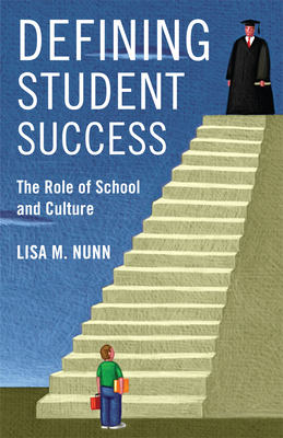 Defining Student Success: The Role of School and Culture by Lisa M. Nunn