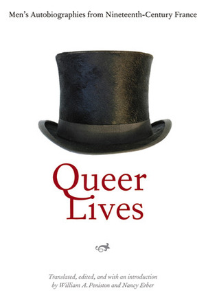 Queer Lives: Men's Autobiographies from Nineteenth-Century France by William A. Peniston