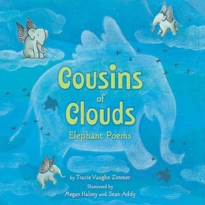 Cousins of Clouds: Elephant Poems by Megan Halsey, Tracie Vaughn Zimmer, Sean Addy