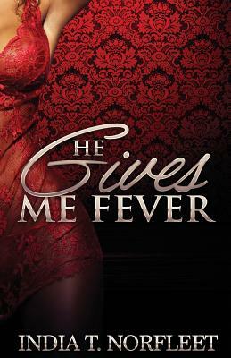 He Gives Me Fever by India T. Norfleet