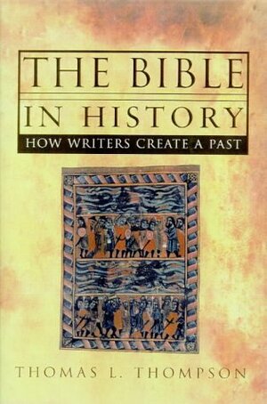 The Bible in History: How Writers Create a Past by Thomas L. Thompson