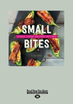 Small Bites: Skewers, Sliders, and Other Party Eats (Large Print 16pt) by Eliza Cross