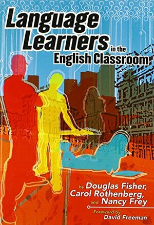 Language Learners in the English Classroom by Nancy Frey, Douglas Fisher, Carol Rothenberg