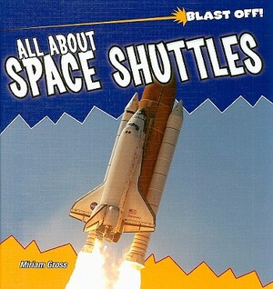 All about Space Shuttles by Miriam Gross