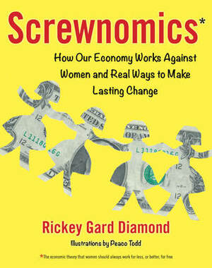 Screwnomics: How the Economy Works Against Women and Real Ways to Make Lasting Change by Rickey Gard Diamond