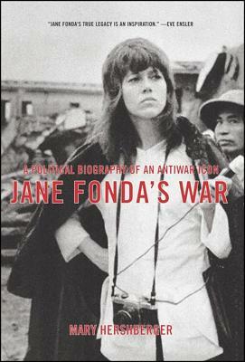 Jane Fonda's War: A Political Biography of an Antiwar Icon by Mary Hershberger