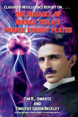 The Miracle of Nikola Tesla's Purple Energy Plates by Tim R. Swartz, Timothy Green Beckley