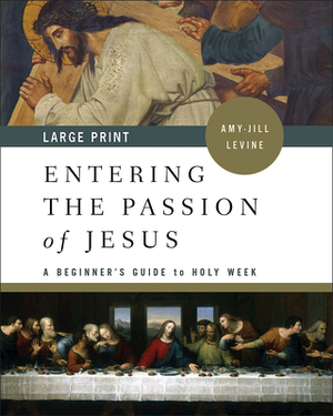 Entering the Passion of Jesus [large Print]: A Beginner's Guide to Holy Week by Amy-Jill Levine