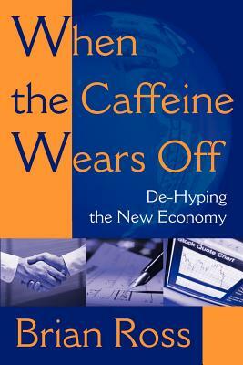 When the Caffeine Wears Off: de-Hyping the New Economy by Brian Ross