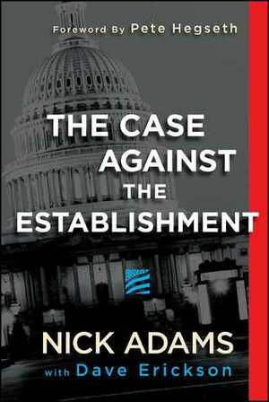 The Case Against the Establishment by Dave Erickson, Pete Hegseth, Nick Adams