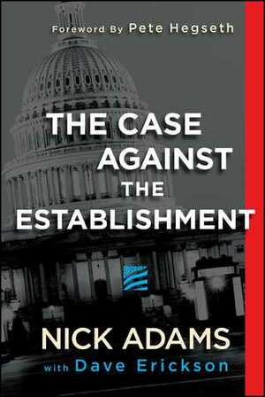 The Case Against the Establishment by Pete Hegseth, Dave Erickson, Nick Adams