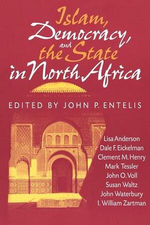 Islam, Democracy, and the State in North Africa by John P. Entelis