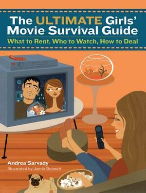 The Ultimate Girls' Movie Survival Guide: What to Rent, Who to Watch, How to Deal by Andrea Sarvady