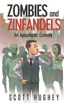 Zombies and Zinfandels: An Apocalyptic Comedy by Scott Hughey