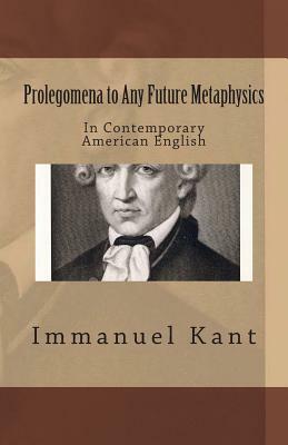 Prolegomena to Any Future Metaphysics: In Contemporary American English by Immanuel Kant