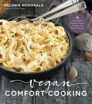 Vegan Comfort Cooking: 75 Plant-Based Recipes to Satisfy Cravings and Warm Your Soul by Melanie McDonald