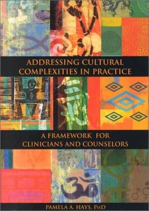 Addressing Cultural Complexities in Practice: A Framework for Clinicians and Counselors by Pamela A. Hays