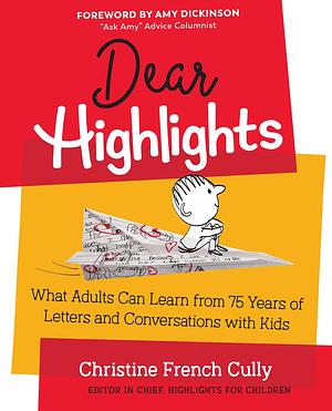 Dear Highlights: What Adults Can Learn from 75 Years of Letters and Conversations with Kids by Christine French Cully