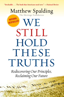 We Still Hold These Truths: Rediscovering Our Principles, Reclaiming Our Future by Matthew Spalding