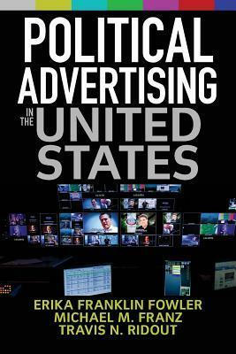Political Advertising in the United States by Erika Franklin Fowler, Travis N. Ridout, Michael M. Franz